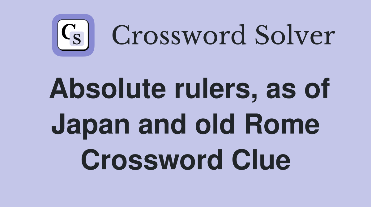 Absolute rulers, as of Japan and old Rome Crossword Clue Answers